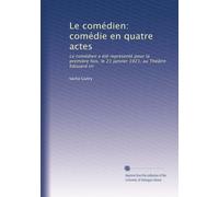 Le comédien: comédie en quatre actes: Le comédien a été représenté pour la première fois, le 21 janvier 1921, au Théâtre Edouard vii