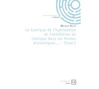 Le Comique de l'hybridation et l'exhibition du comique dans les formes dramatiques... - Tome 1