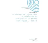 Le Comique de l'hybridation et l'exhibition du comique dans les formes dramatiques... - Tome 2