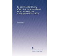 Le Commandant Lamy d'après sa correspondance et ses souvenirs de Campagne (1858-1900)