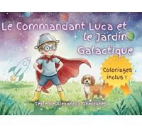 Le Commandant Luca et le Jardin Galactique: Une histoire illustrée pour éveiller la créativité et transformer les objets du quotidien en aventures extraordinaires. Coloriages inclus !
