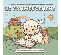 Le Commencement: Un livre de coloriage de la Bible pour enfants de 4 à 8 ans · Les Aventures Bibliques du Petit Agneau, Livre 1
