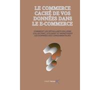 LE COMMERCE CACHÉ DE VOS DONNÉES DANS LE E-COMMERCE: COMMENT LES DÉTAILLANTS EN LIGNE COLLECTENT, UTILISENT ET MONÉTISENT LES DONNÉES DES CONSOMMATEURS