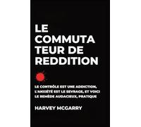Le Commutateur de Reddition: Le Contrôle Est une Dépendance, L'Anxiété Est le Retrait, et C'Est le Remède Audacieux et Pratique