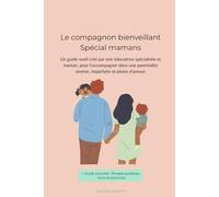 Le compagnon bienveillant - spécial maman: Un guide-outil créé par une éducatrice spécialisée et maman, pour t'accompagner dans une parentalité sereine, imparfaite et pleine d'amour.