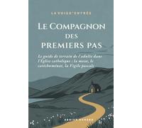 Le Compagnon des premiers pas: Le guide de terrain de l'adulte dans l'Église catholique : la messe, le catéchuménat, la Vigile pascale (La voie d'entrée)