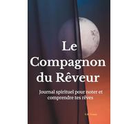 Le Compagnon du Rêveur: Journal spirituel pour noter et comprendre tes rêves