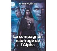 Le compagnon naufragé de l'Alpha: Un ennemi rejeté aux amants Compagnon fatal Loup-garou sombre Métamorphes Romance paranormale