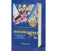 Le compagnon non officiel de la croisière Disney: Votre guide complet 2025-2026 des voyages magiques, des destinations et des divertissements en famille en mer (Sachez avant de partir)