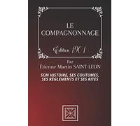 LE COMPAGNONNAGE: Son Histoire, Ses Coutumes, Ses Règles et Ses Rites - Par Étienne Martin Saint-Léon - Édition de 1901