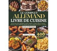 LE COMPLET ALLEMAND LIVRE DE CUISINE: Plus de 400 recettes authentiques de pains classiques, de ragoûts copieux, de saucisses, Pâtisseries et plats ... monde peut prépa (SYKES WORLD KITCHEN SERIES)