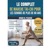 LE COMPLET DE MARCHE TAI-CHI POUR LES SENIORS DE PLUS DE 60 ANS: Un programme de 30 jours pour améliorer la flexibilité, la force et la pleine conscience chez les personnes âgées, avec des exercices
