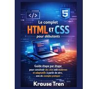 Le complet HTML et CSS pour débutants: Guide étape par étape pour concevoir des sites web modernes et adaptatifs à partir de zéro, avec des exemples ... (Votre Guide De Programmation ultra facile)
