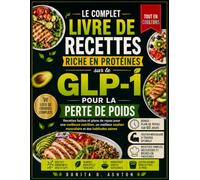 LE COMPLET LIVRE DE RECETTES RICHE EN PROTÉINES SUR LE GLP-1 POUR LA PERTE DE POIDS: Recettes faciles et plans de repas pour une meilleure nutrition, ... soutien musculaire et des habitudes saines