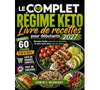 LE COMPLET RÉGIME KETO Livre de recettes pour débutants 2027: Recettes faciles pauvres en glucides et sans sucre pour une vie saine
