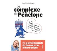 Le complexe de Pénélope: Et si vous arrêtiez d'attendre l'homme de votre vie ?
