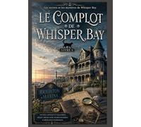 Le complot de Whisper Bay: Un final captivant et chaleureux, mêlant trésor caché, secrets de famille et révélation surprenante (Livre 4) (Les secrets et les mystères de Whisper Bay)