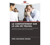 LE COMPORTEMENT SUR LE LIEU DE TRAVAIL: Une approche pour comprendre le comportement des personnes travaillant dans une organisation