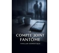 Le Compte Joint Fantôme: Ce n’était pas l’argent. C’était nous. Thriller Psychologique Domestique. Roman à Suspense nouveauté (Thriller domestique psychologique)