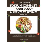 LE COMPTEUR DE SODIUM COMPLET POUR 5000+ ALIMENTS ET RÉGIMES SIMPLIFIÉ: Valeurs précises en sodium pour des milliers d’aliments afin de soutenir les ... et la gestion des maladies rénal