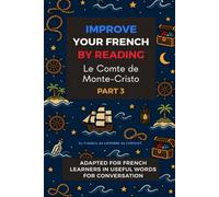 Le Comte de Monte-Cristo - Partie 3: Improve your French by reading - French Intermediate - Part 3 - Adapted in useful French words for conversation ... French by reading - Le Comte de Monte-Cristo)