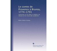 Le comte de Provence à Brunoy, 1774-1791: recherches sur les fêtes, le théâtre, les chasses et les revues des carabiniers