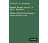 Le conchyliologiste universel, ou, Figures des coquilles: Jusqu'à présent inconnues recueillies en divers voyages a la mer du sud depuis l'année 1764, Bibliothèque conchyliologique