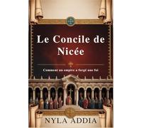 Le concile de Nicée: Comment un empire a forgé une foi