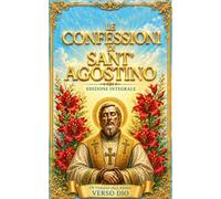 LE CONFESSIONI DI SANT’AGOSTINO Edizione tascabile: Il Capolavoro Immortale della Spiritualità Cristiana e della Filosofia Antica con le Meditazioni ... l’Amore Divino e la Salvezza dell’Anima .