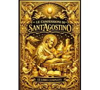 Le Confessioni di Sant’Agostino in italiano completo 13 libri in totale Conversione a Dio :Opera Classica della Spiritualità Cristiana - La Storia ... sull’Anima, sul Tempo e sull’Amore di Dio