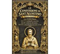 LE CONFESSIONI DI SANT’AGOSTINO in italiano I tredici libri in uno solo 1-13 (Integrale) : Questo è il mondo interiore di un uomo alla ricerca di Dio ... Agostino d'Ippona,scritto tra il 397 e il 401