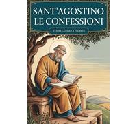 Le Confessioni di Sant'Agostino: Edizione Integrale con Testo Latino a Fronte, Riassunti di Fine Capitolo e Schemi per Facilitare Lo Studio