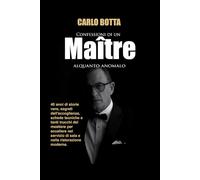 Le Confessioni di un Maître Alquanto Anomalo: Il Metodo RANG-OUT e l'arte dell'accoglienza 4.0: leadership e marketing nella ristorazione d'eccellenza.