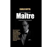 Le Confessioni di un Maître Alquanto Anomalo: Il Metodo RANG-OUT e l'arte dell'accoglienza 4.0: leadership e marketing nella ristorazione d'eccellenza.