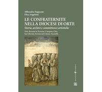 Le confraternite nella diocesi di Orte. Storia, archivi e committenze artistiche. Orte, Bassano in Teverina, Canepina, Chia, San Liberato, Soriano nel Cimino, Vasanello (Memoria)