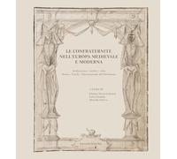 Le confraternite nell'Europa medievale e moderna. Architettura, archivi, arte, storia, tutela, valorizzazione del patrimonio