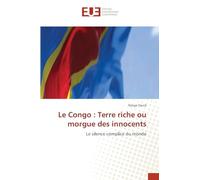 Le Congo : Terre riche ou morgue des innocents: Le silence complice du monde