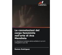 Le connotazioni del corpo femminile nell'arte di Ana Mendieta: In relazione al contesto storico-artistico in cui si è sviluppata la sua vita