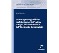 Le conseguenze giuridiche per le istituzioni dell’Unione Europea dell’accertamento dell'illegittimità dei propri atti (Studi di diritto dell'Unione europea)