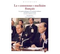 Le « consensus » nucléaire français: Les partis politiques et le nucléaire militaire pendant la guerre froide