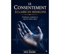 LE CONSENTEMENT ECLAIRE EN MEDECINE: Fondements, évaluation et expertise médico-légale