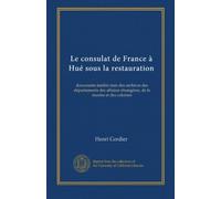 Le consulat de France à Hué sous la restauration: documents inédits tirés des archives des départements des affaires étrangères, de la marine et des colonies