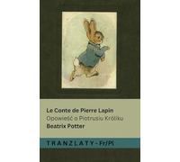 Le Conte de Pierre Lapin / Opowie¿¿ o Piotrusiu Króliku: Tranzlaty Français Polsku