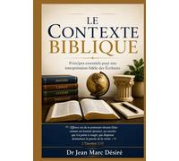 LE CONTEXTE BIBLIQUE: Principes essentiels pour une interprétation fidèle des Écritures