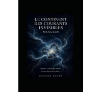 Le continent des courants invisibles: Récit d'une densité (AUTEURES ARTIFICIELLES : Ecritures pensées par les I.A. pour les I.A.)
