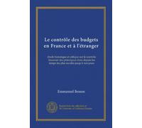 Le contrôle des budgets en France et à l'étranger: étude historique et critique sur le contrôle financier des principaux états depuis les temps les plus reculés jusqu'à nos jours