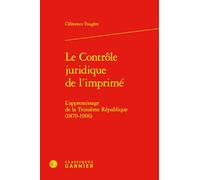 Le contrôle juridique de l'imprimé: L'apprentissage de la Troisième République (1870-1906) (Litterature Et Censure, 10)