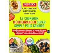 Le Cookbook Méditerranéen Super Simple pour Seniors: Recettes simples et saines pour seniors - cœur fort, poids stable et vie plus longue !