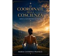Le Coordinate della Coscienza: Dove il tuo Destino ha Inizio