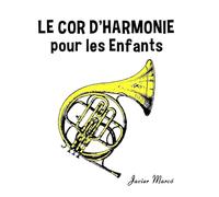 Le Cor d'harmonie pour les enfants: Chants de Noël, Musique Classique, Comptines, Chansons Folklorique et Traditionnelle! (Partitions Musicales Pour Les Enfants)